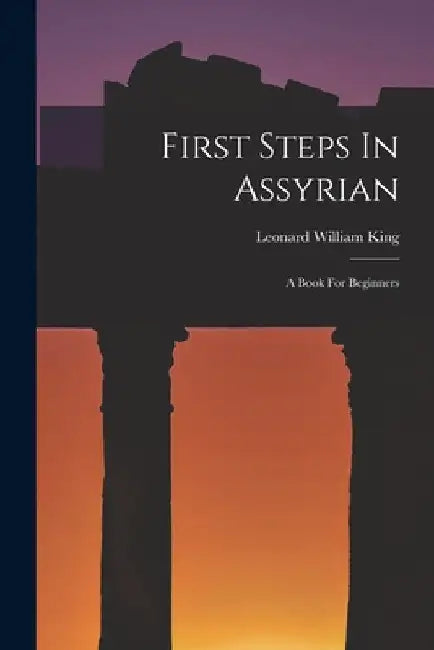 First Steps In Assyrian: A Book For Beginners by Leonard William King