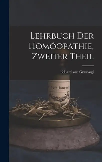 Lehrbuch der Homöopathie, zweiter Theil by Eduard Von Grauvogl
