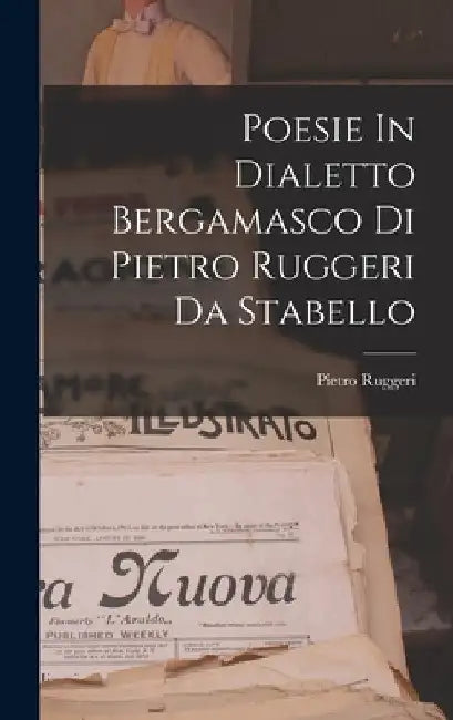 Poesie In Dialetto Bergamasco Di Pietro Ruggeri Da Stabello by Pietro Ruggeri
