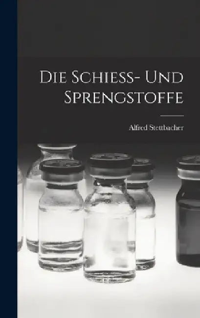 Die Schiess- und Sprengstoffe by Alfred Stettbacher