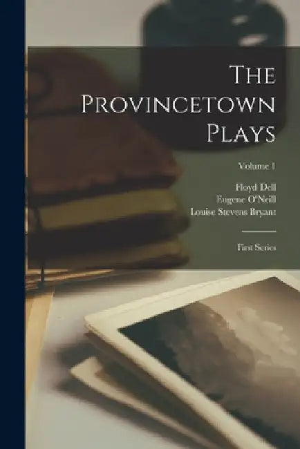 The Provincetown Plays: First Series; Volume 1 by Eugene O'Neill