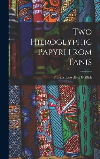 Two Hieroglyphic Papyri From Tanis by Francis Llewellyn Griffith