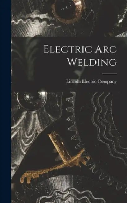 Electric Arc Welding by Lincoln Electric Company