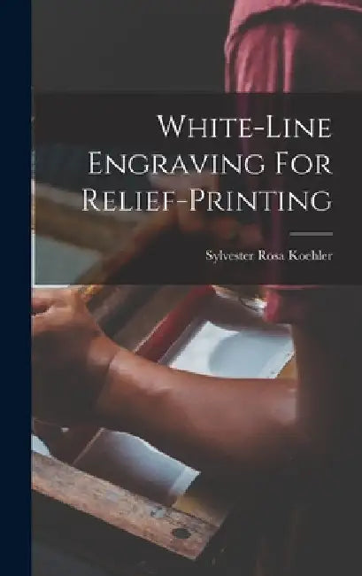 White-line Engraving For Relief-printing by Sylvester Rosa Koehler