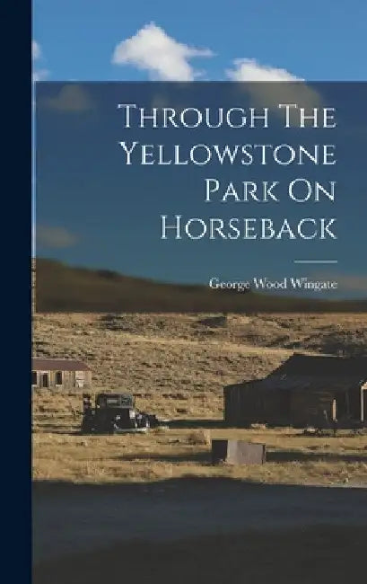 Through The Yellowstone Park On Horseback by George Wood Wingate