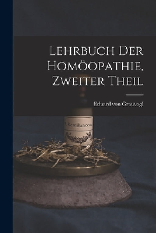 Lehrbuch der Homöopathie, zweiter Theil by Eduard Von Grauvogl