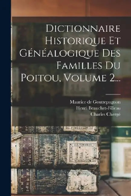 Dictionnaire Historique Et Généalogique Des Familles Du Poitou, Volume 2... by Henri Beauchet-Filleau