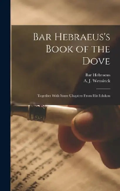 Bar Hebraeus's Book of the Dove: Together With Some Chapters From His Ethikon by 1226-1286 Bar Hebraeus