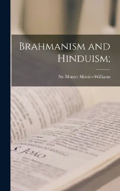 Brahmanism and Hinduism; by Monier Monier-Williams