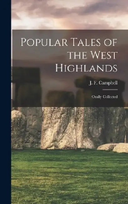 Popular Tales of the West Highlands: Orally Collected by J. F. (John Francis) 1822- Campbell