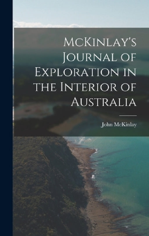 McKinlay's Journal of Exploration in the Interior of Australia by John McKinlay