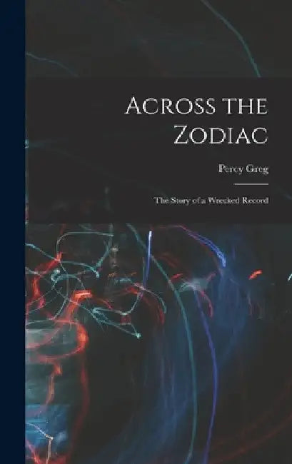 Across the Zodiac: The Story of a Wrecked Record by Percy Greg