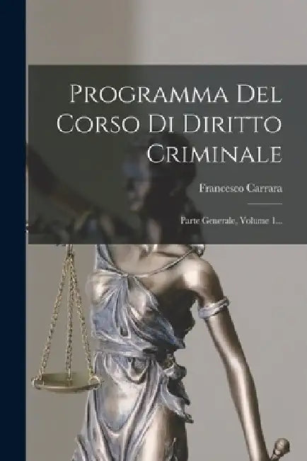 Programma Del Corso Di Diritto Criminale: Parte Generale, Volume 1... by Francesco Carrara