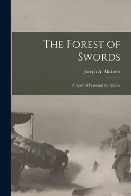 The Forest of Swords: A Story of Paris and the Marne by Joseph a. Altsheler