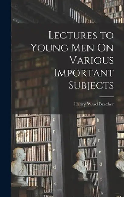 Lectures to Young Men On Various Important Subjects by Henry Ward Beecher