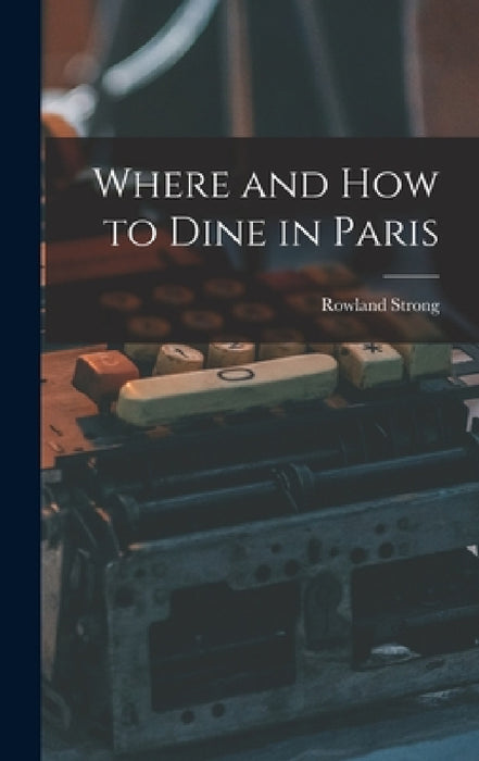 Where and How to Dine in Paris by Rowland Strong