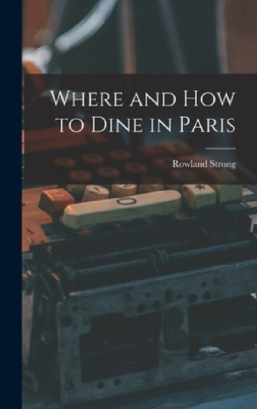 Where and How to Dine in Paris by Rowland Strong