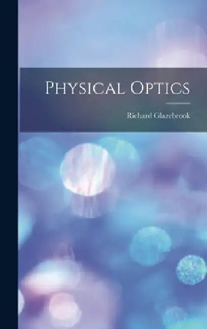 Physical Optics by Richard Glazebrook
