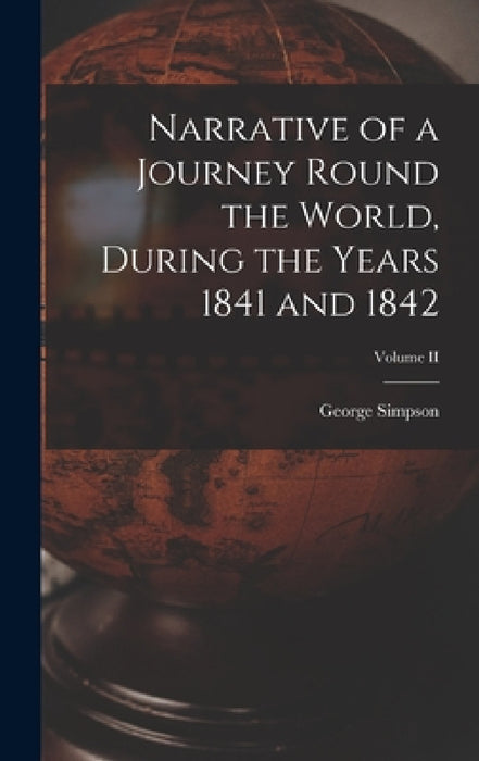Narrative of a Journey Round the World, During the Years 1841 and 1842; Volume II by George Simpson