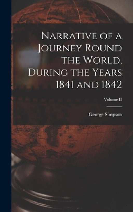 Narrative of a Journey Round the World, During the Years 1841 and 1842; Volume II by George Simpson