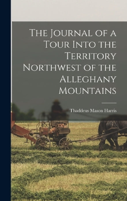 The Journal of a Tour Into the Territory Northwest of the Alleghany Mountains by Thaddeus Mason Harris