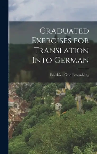 Graduated Exercises for Translation Into German by Friedrich Otto Froembling