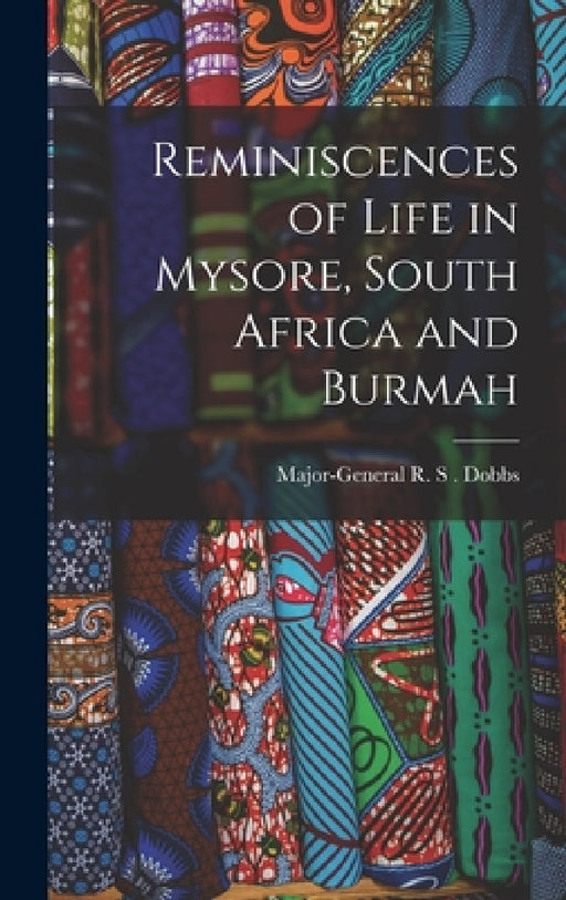 Reminiscences of Life in Mysore, South Africa and Burmah by Major-General R. S. Dobbs