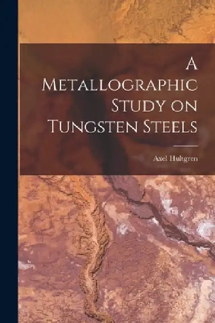A Metallographic Study on Tungsten Steels by Axel Hultgren