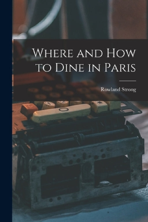 Where and How to Dine in Paris by Rowland Strong