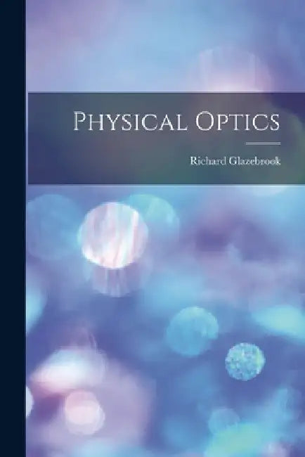 Physical Optics by Richard Glazebrook