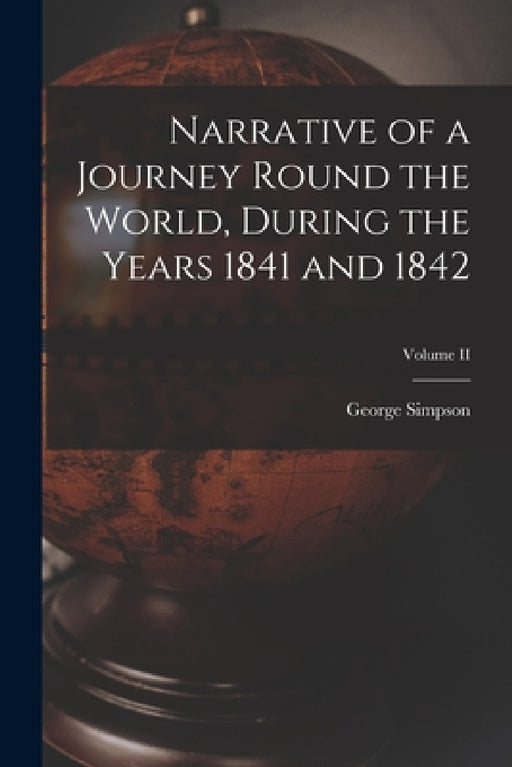 Narrative of a Journey Round the World, During the Years 1841 and 1842; Volume II by George Simpson