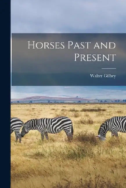 Horses Past and Present by Walter Gilbey