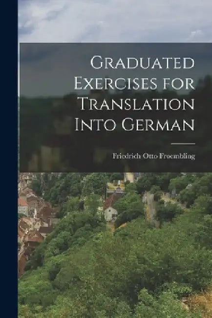 Graduated Exercises for Translation Into German by Friedrich Otto Froembling
