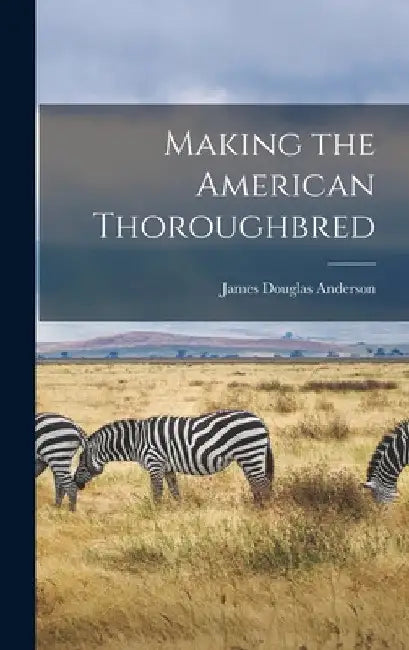 Making the American Thoroughbred by James Douglas Anderson