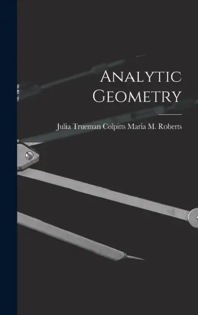 Analytic Geometry by Julia Trueman Colpitts M. M. Roberts