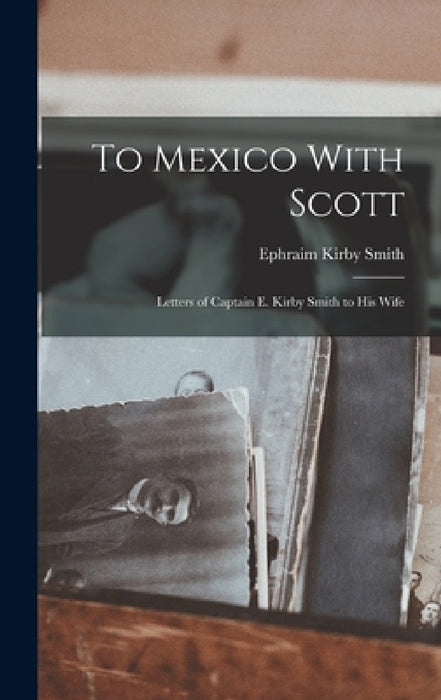 To Mexico With Scott: Letters of Captain E. Kirby Smith to His Wife by Ephraim Kirby Smith