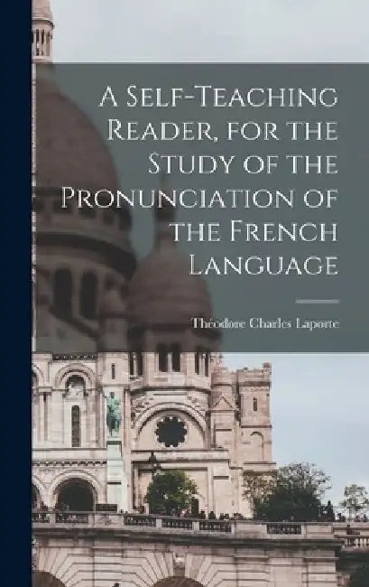 A Self-teaching Reader, for the Study of the Pronunciation of the French Language by Théodore Charles Laporte