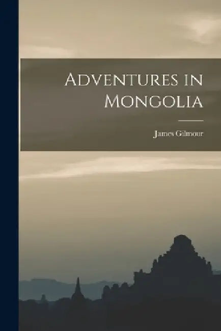 Adventures in Mongolia by James Gilmour