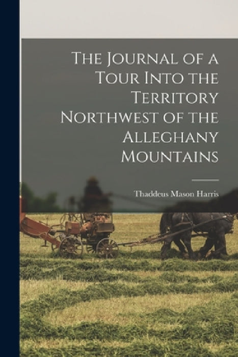 The Journal of a Tour Into the Territory Northwest of the Alleghany Mountains by Thaddeus Mason Harris