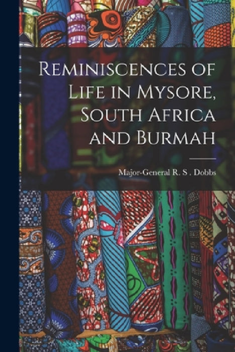 Reminiscences of Life in Mysore, South Africa and Burmah by Major-General R. S. Dobbs