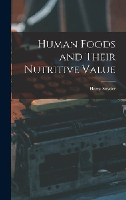 Human Foods and Their Nutritive Value by Harry Snyder
