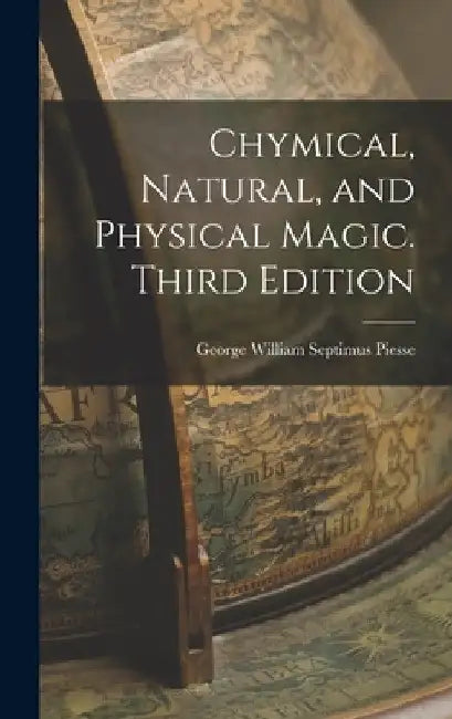 Chymical, Natural, and Physical Magic. Third Edition; Third Edition by George William Septimus Piesse