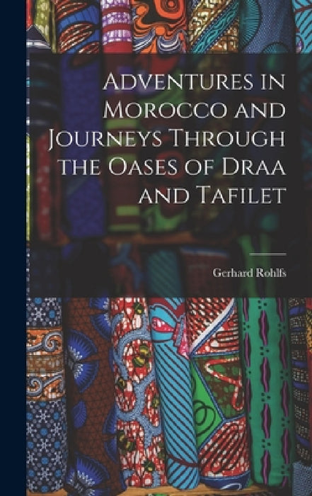 Adventures in Morocco and Journeys Through the Oases of Draa and Tafilet by Gerhard Rohlfs