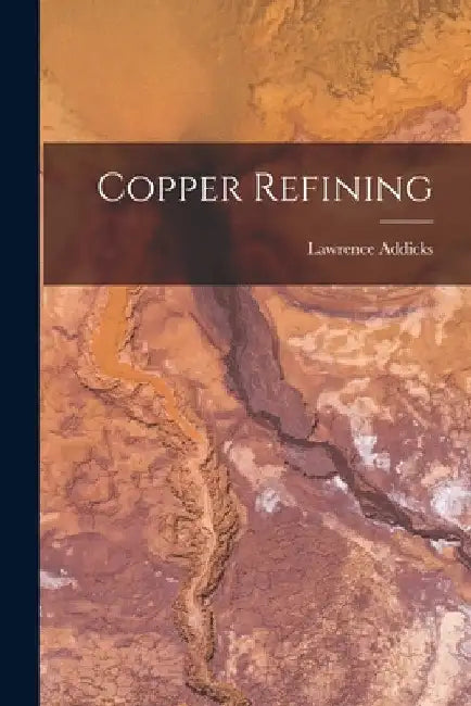 Copper Refining by Lawrence Addicks