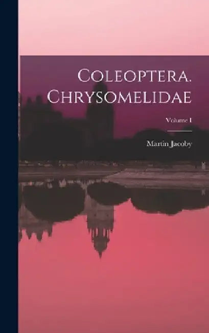 Coleoptera. Chrysomelidae; Volume I by Jacoby Martin