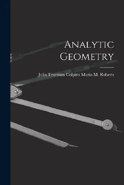Analytic Geometry by Julia Trueman Colpitts M. M. Roberts