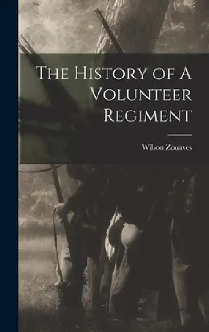 The History of A Volunteer Regiment by Wilson Zouaves