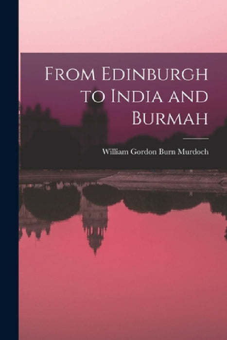From Edinburgh to India and Burmah by William Gordon Burn Murdoch