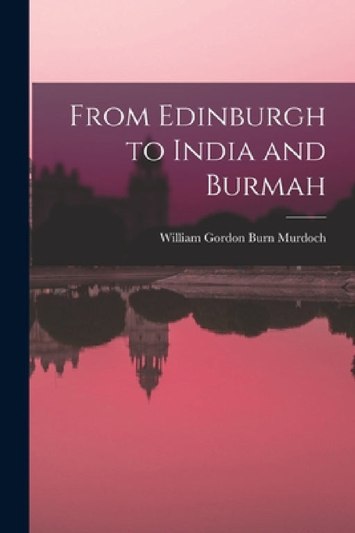 From Edinburgh to India and Burmah by William Gordon Burn Murdoch