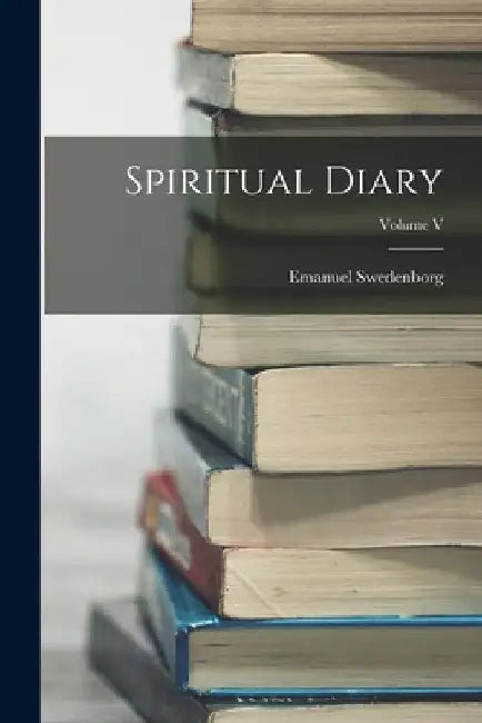 Spiritual Diary; Volume V by Emanuel Swedenborg